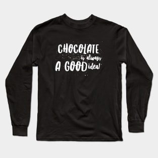 CHOCOLATE is ALWAYS A GOOD IDEA! Long Sleeve T-Shirt